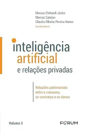 Inteligência Artificial e Relações Privadas: Relações patrimoniais entre o consumo, os contratos e os danos – Marcos Ehrhardt Jr.