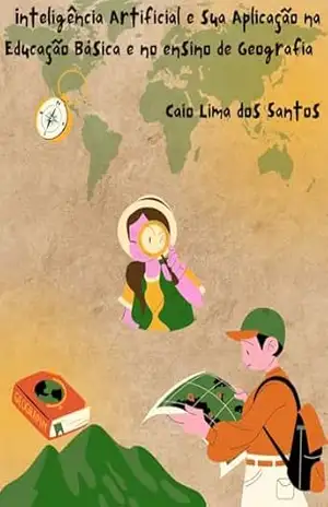 Inteligência Artificial e sua Aplicação na Educação Básica e no ensino de Geografia - Caio Lima dos Santos Inteligência Artificial e sua Aplicação na Educação Básica e no ensino de Geografia - Caio Lima dos Santos