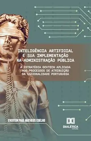 Inteligência Artificial e sua implementação na Administração Pública: a Estratégia Govtech aplicada aos processos de atribuição da Nacionalidade Portuguesa – Everton Paul Matheus Coelho