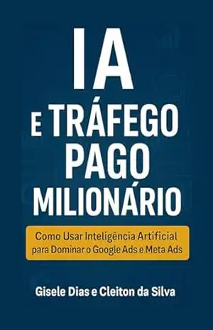 Inteligência Artificial e Tráfego Pago: O Guia Definitivo – Gisele Santos Inteligência Artificial e Tráfego Pago: O Guia Definitivo – Gisele Santos