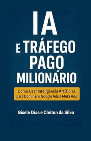 Inteligência Artificial E Tráfego Pago: O Guia Definitivo – Gisele Dias Silva ” ; “cleiton Da Da Silva