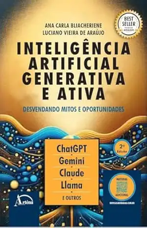 INTELIGÊNCIA ARTIFICIAL GENERATIVA E ATIVA: DESVENDANDO MITOS E OPORTUNIDADES - ANA CARLA BLIACHERIENE