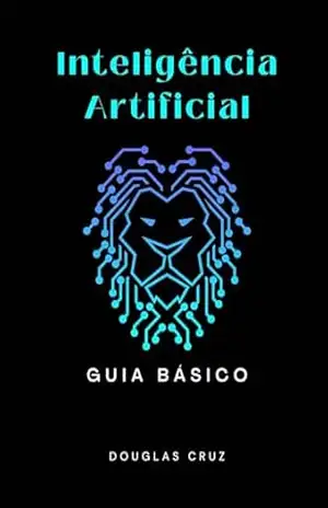 INTELIGÊNCIA ARTIFICIAL – Guia Básico - Douglas Cruz INTELIGÊNCIA ARTIFICIAL – Guia Básico - Douglas Cruz