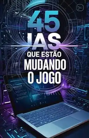 Inteligência Artificial: Guia prático com 45 IAs que Estão Mudando o Jogo: Qual é essa IA? O que faz? Exemplos práticos de como posso utilizar – João  Cândido