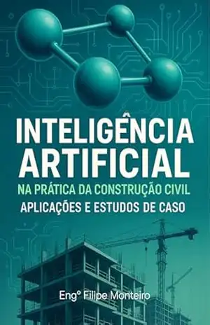 INTELIGÊNCIA ARTIFICIAL NA PRÁTICA DA CONSTRUÇÃO CIVIL: APLICAÇÕES E ESTUDOS DE CASOS – Filipe Monteiro INTELIGÊNCIA ARTIFICIAL NA PRÁTICA DA CONSTRUÇÃO CIVIL: APLICAÇÕES E ESTUDOS DE CASOS – Filipe Monteiro