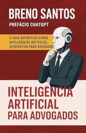 Inteligência Artificial para Advogados: O guia definitivo sobre inteligência artificial generativa para advogados – Breno Santos