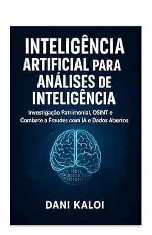 Inteligência Artificial para Análises de Inteligência: Guia Completo para Investigação, Proteção e Due Diligence em Divórcios e Fraudes Digitais (É assim que se faz…) – Dani Kaloi