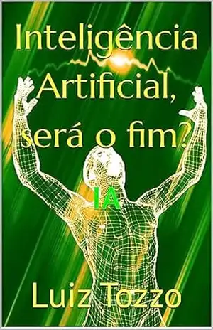 Capa do livro Inteligência Artificial, será o fim?: IA (Livros Incríveis por Luiz Tozzo) - Luiz Tozzo