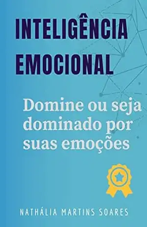Inteligência emocional: Domine ou seja dominado por suas emoções - Nathália  Martins Soares