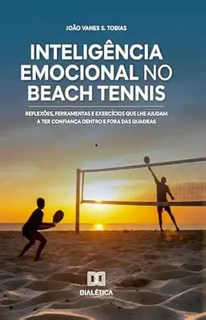 Capa do livro Inteligência Emocional no Beach Tennis: Reflexões, ferramentas e exercícios que lhe ajudam a ter confiança dentro e fora das quadras - João Vanes S. Tobias