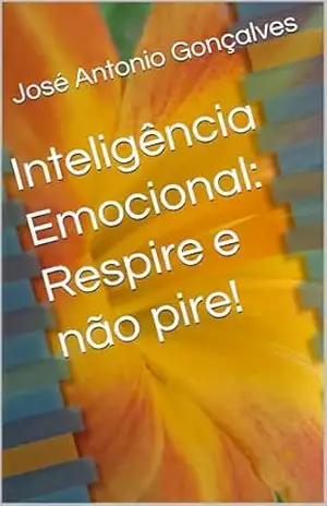 Inteligência Emocional: Respire e não pire! – José Antonio Gonçalves