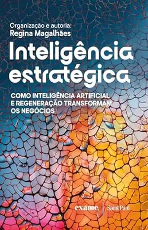 Inteligência estratégica: Como inteligência artificial e regeneração transformam os negócios – Regina Magalhães Inteligência estratégica: Como inteligência artificial e regeneração transformam os negócios – Regina Magalhães