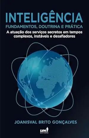 Capa do livro Inteligência: Fundamentos, Doutrina e Prática: A Atuação dos Serviços Secretos em Tempos Complexos, Instáveis e Desafiadores - Joanisval Brito Gonçalves