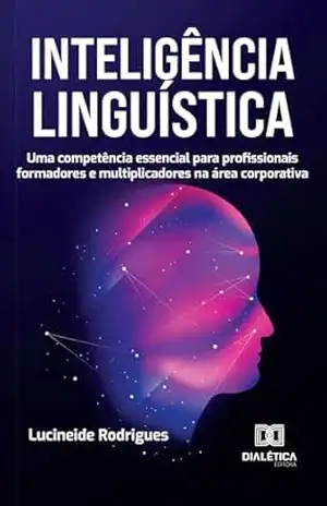 Inteligência Linguística: Uma competência essencial para profissionais formadores e multiplicadores na área corporativa – Lucineide Rodrigues