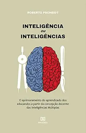 Inteligência ou Inteligências: o aprimoramento do aprendizado dos educandos a partir da concepção docente das Inteligências Múltiplas – Roberto Pscheidt Inteligência ou Inteligências: o aprimoramento do aprendizado dos educandos a partir da concepção docente das Inteligências Múltiplas – Roberto Pscheidt