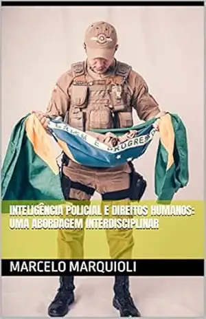 Inteligência Policial e Direitos Humanos: Uma Abordagem Interdisciplinar – Marcelo Marquioli Inteligência Policial e Direitos Humanos: Uma Abordagem Interdisciplinar – Marcelo Marquioli