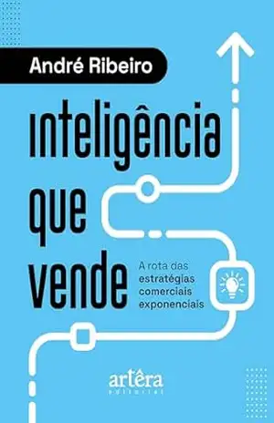Inteligência que Vende: A Rota das Estratégias Comerciais Exponenciais – André Ribeiro