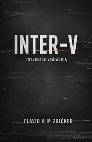 Inter – V: Interface Variância (Inter V – Interface Variância Livro 1) – Flávio Zuicker Inter – V: Interface Variância (Inter V – Interface Variância Livro 1) – Flávio Zuicker