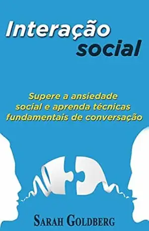 Interação social: Supere a ansiedade social e aprenda técnicas fundamentais de conversação. – Sarah Goldberg
