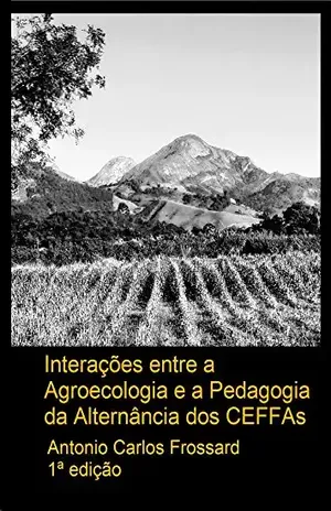 Interações entre a Agroecologia e a Pedagogia da Alternância dos CEFFAs – Antonio Carlos  Frossard
