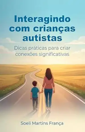 Capa do livro Interagindo com Crianças Autistas: Dicas Práticas para Criar Conexões Significativas - Soeli Martins França