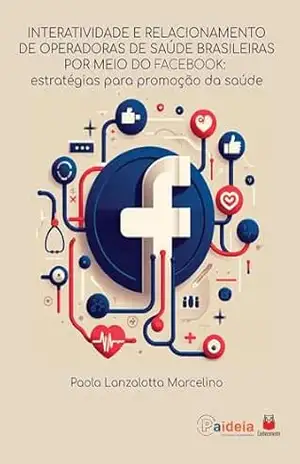 Interatividade e relacionamento de operadoras de saúde brasileiras por meio do facebook: Estratégias para promoção da saúde | Interatividade e relacionamento de operadoras no facebook – Paola Lanzalotta Marcelino Interatividade e relacionamento de operadoras de saúde brasileiras por meio do facebook: Estratégias para promoção da saúde | Interatividade e relacionamento de operadoras no facebook – Paola Lanzalotta Marcelino