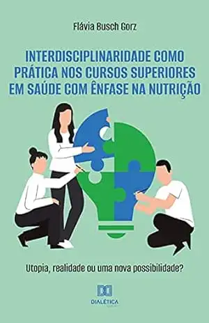 Capa do livro Interdisciplinaridade como prática nos cursos superiores em saúde com ênfase na nutrição: utopia, realidade ou uma nova possibilidade? - Flávia Busch Gorz