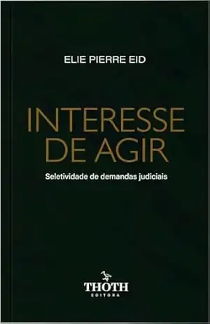 Capa do livro Interesse de Agir: Seletividade de Demandas Judiciais - ELIE PIERRE EID