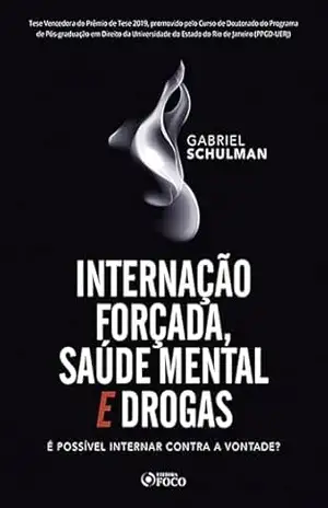 Internação forçada, saúde mental e drogas: é possível internar contra a vontade? – 1ED – 2020 – Gabriel Schulman Internação forçada, saúde mental e drogas: é possível internar contra a vontade? – 1ED – 2020 – Gabriel Schulman