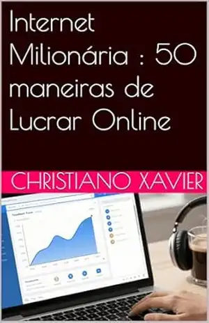 Internet Milionária: 50 maneiras de Lucrar Online – Christiano  Xavier
