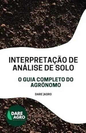 INTERPRETAÇÃO DE ANÁLISE DE SOLO: O guia completo do agrônomo – DARE AGRO