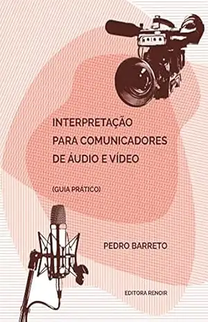 Interpretação para Comunicadores de Áudio e Vídeo (Guia prático) – Pedro  Barreto
