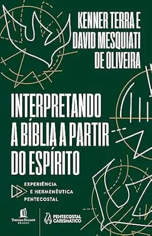 Interpretando a bíblia a partir do Espírito: Experiência e Hermenêutica Pentecostal – Kenner Terra