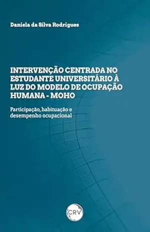 Capa do livro Intervenção centrada no estudante universitário à luz do modelo de ocupação humana – MOHO: Participação, habituação e desempenho ocupacional - Daniela da Silva Rodrigues