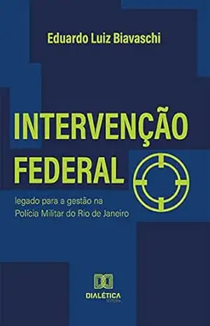 Intervenção Federal: legado para a gestão na Polícia Militar do Rio de Janeiro – Eduardo Luiz Biavaschi
