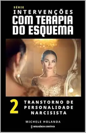 Intervenções com Terapia do Esquema: Transtorno de Personalidade Narcisista - Michele Holanda Intervenções com Terapia do Esquema: Transtorno de Personalidade Narcisista - Michele Holanda