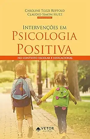 Intervenções em Psicologia Positiva: No contexto escolar e educacional – Caroline Tozzi Reppold Intervenções em Psicologia Positiva: No contexto escolar e educacional – Caroline Tozzi Reppold