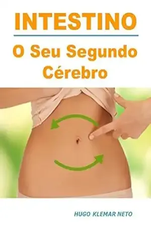 INTESTINO: Descubra a Importância do Seu Intestino na Prevenção de Infecções. E como ele pode te ajudar a Emagrecer e a Melhorar o seu Humor. – Hugo Klemar Neto