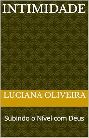 Intimidade: Subindo o Nível com Deus – Luciana Oliveira
