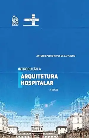 Introdução a arquitetura hospitalar – Antônio Pedro Alves de Carvalho