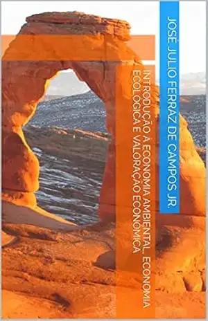 Introdução à Economia Ambiental, Economia Ecológica e Valoração Econômica – José Julio Ferraz de Campos Jr.
