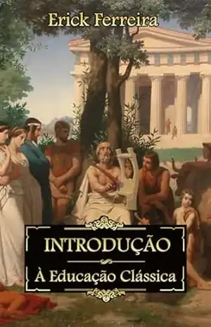 Introdução à Educação Clássica – Erick Ferreira