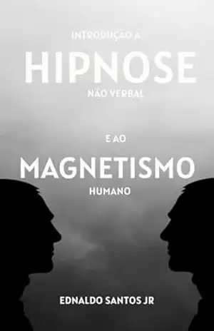 introdução a hipnose não verbal e ao magnetismo humano . H.N.V – EDNALDO ANTONIO DOS SANTOS JUNIOR introdução a hipnose não verbal e ao magnetismo humano . H.N.V – EDNALDO ANTONIO DOS SANTOS JUNIOR