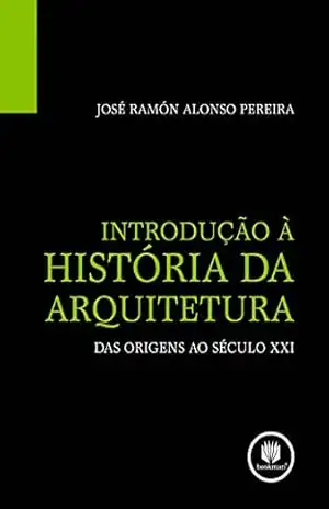 Capa do livro Introdução à História da Arquitetura: das Origens ao Século XXI - José Ramón Alonso Pereira