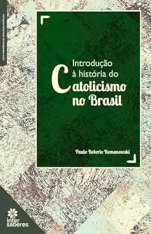 Introdução à história do catolicismo no Brasil – Paulo Roberto Romanowski