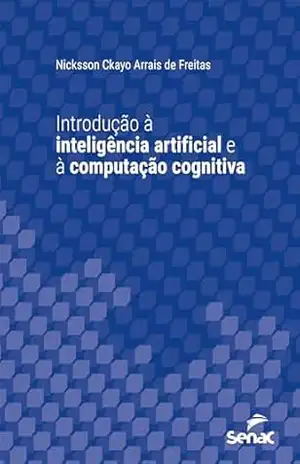 Introdução à inteligência artificial e à computação cognitiva (Série Universitária) – Nicksson Ckayo Arrais de Freitas