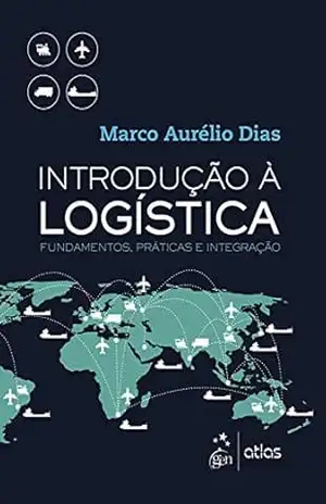 Introdução à Logística – Fundamentos, Práticas e Integração – Dias