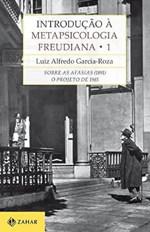 Introdução à Metapsicologia Freudiana 1: Sobre as afasias (1891) / O Projeto de 1895 – Luiz Alfredo Garcia-Roza