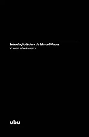 Introdução à obra de Marcel Mauss: (in Sociologia e antropologia) (Coleção Argonautas) – Claude Lévi-Strauss