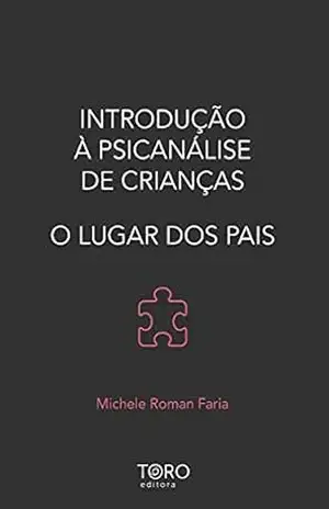 Introdução à psicanálise de crianças: o lugar dos pais – Michele Roman Faria